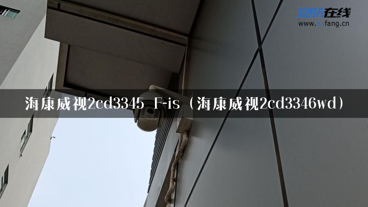 海康威视2cd3345 F-is（海康威视2cd3346wd）