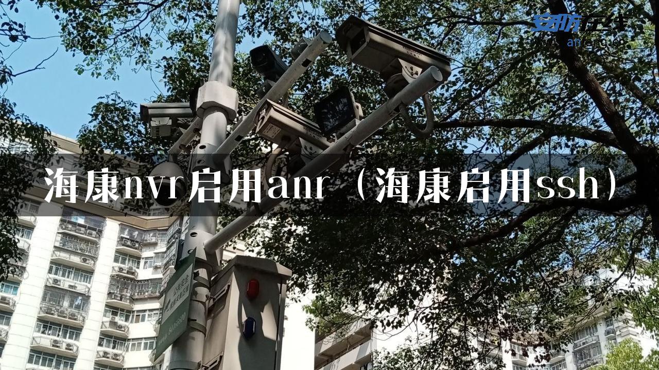 海康nvr启用anr（海康启用ssh）