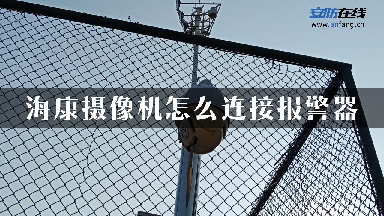 海康摄像机怎么连接报警器