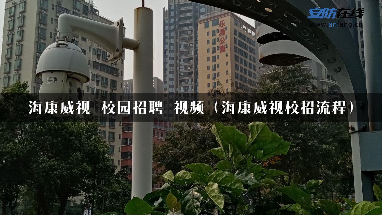 海康威视 校园招聘 视频（海康威视校招流程）