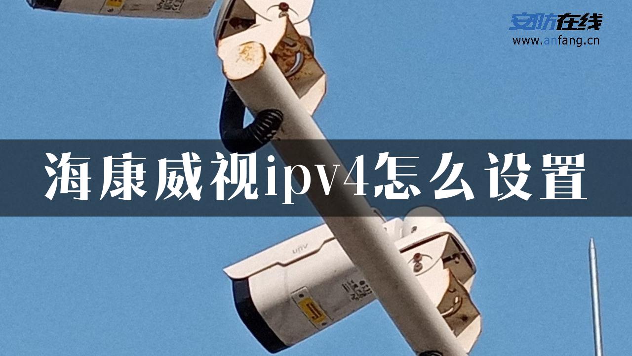 海康威视ipv4怎么设置