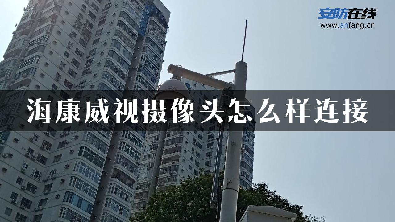 海康威视摄像头怎么样连接