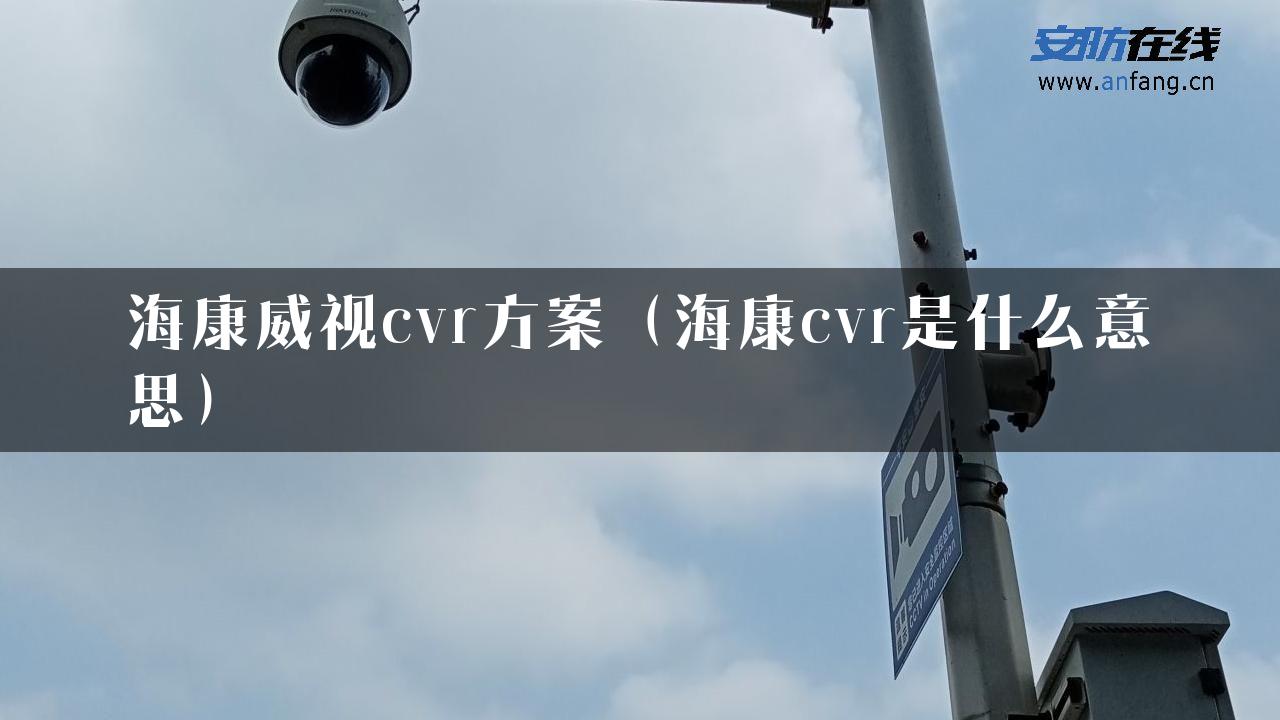 海康威视cvr方案（海康cvr是什么意思）