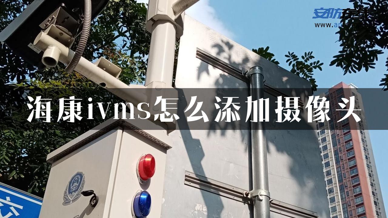 海康ivms怎么添加摄像头