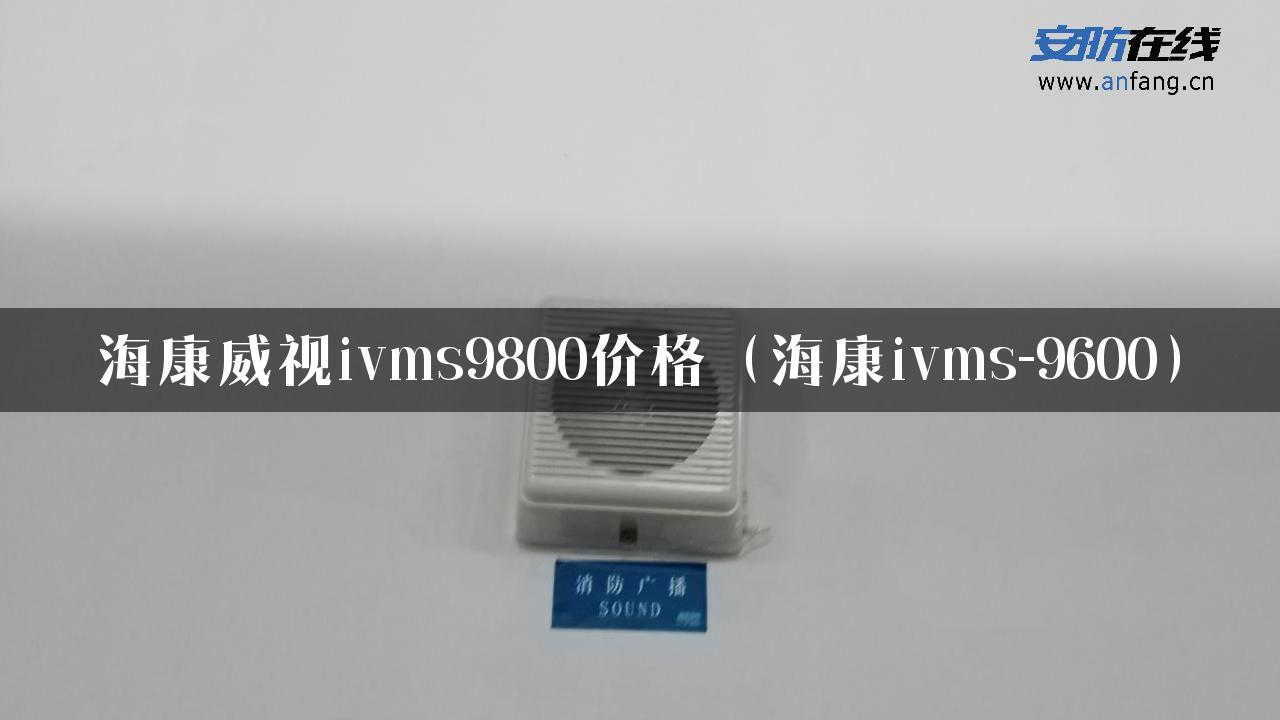 海康威视ivms9800价格（海康ivms-9600）