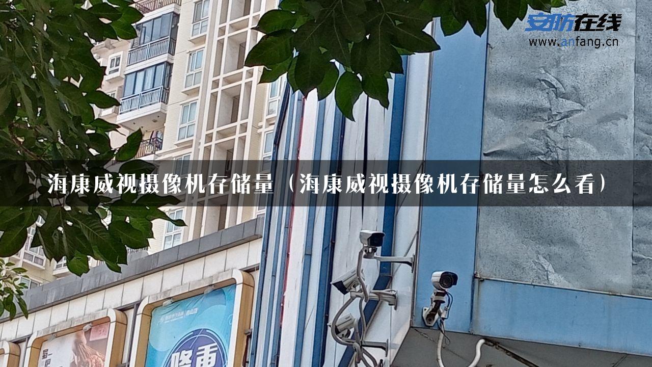 海康威视摄像机存储量（海康威视摄像机存储量怎么看）