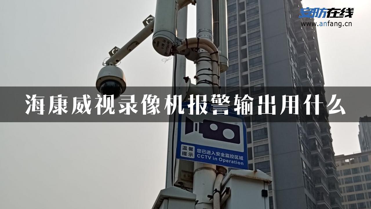 海康威视录像机报警输出用什么