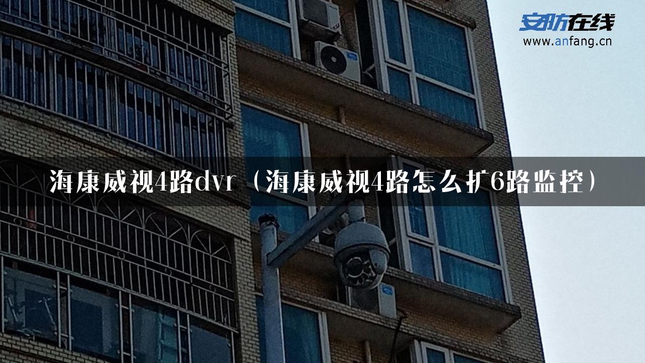 海康威视4路dvr（海康威视4路怎么扩6路监控）