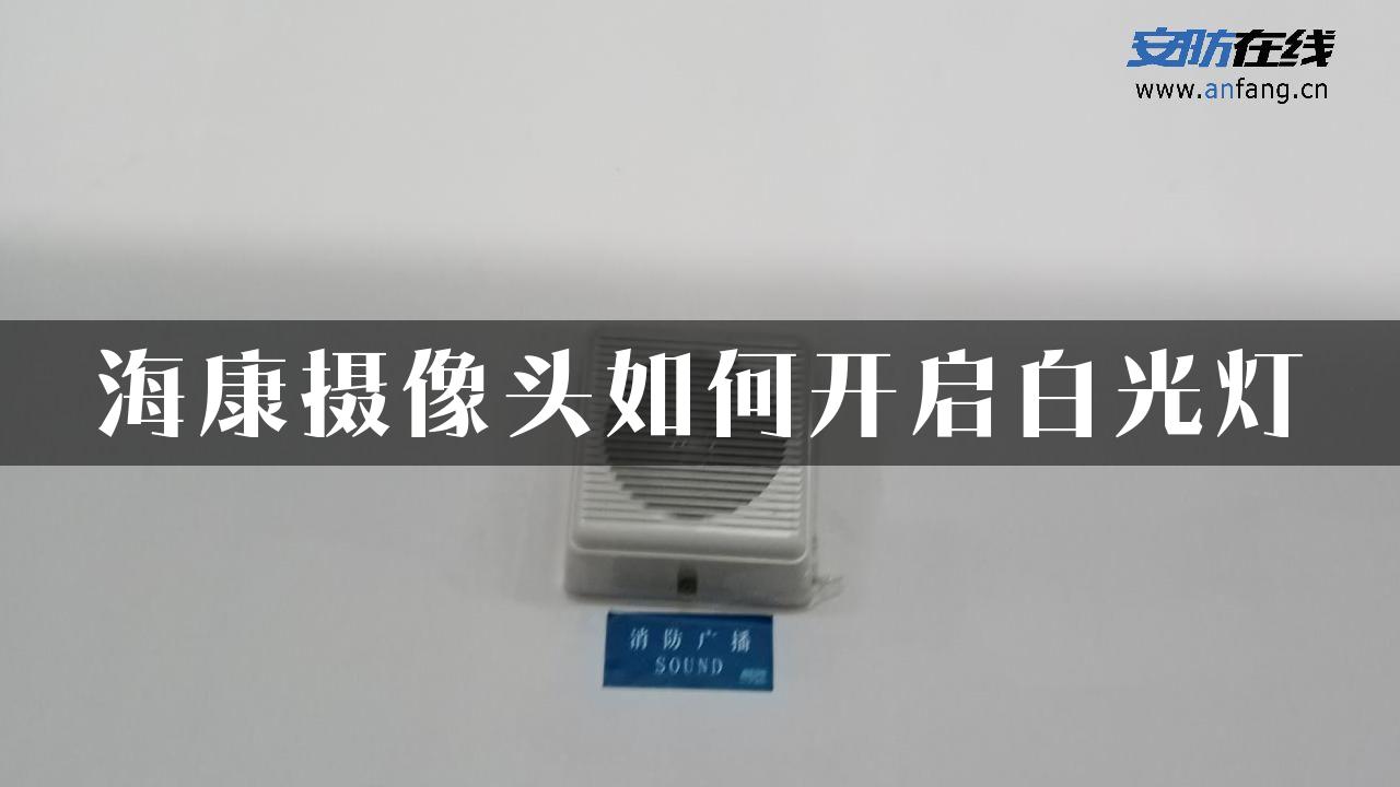 海康摄像头如何开启白光灯