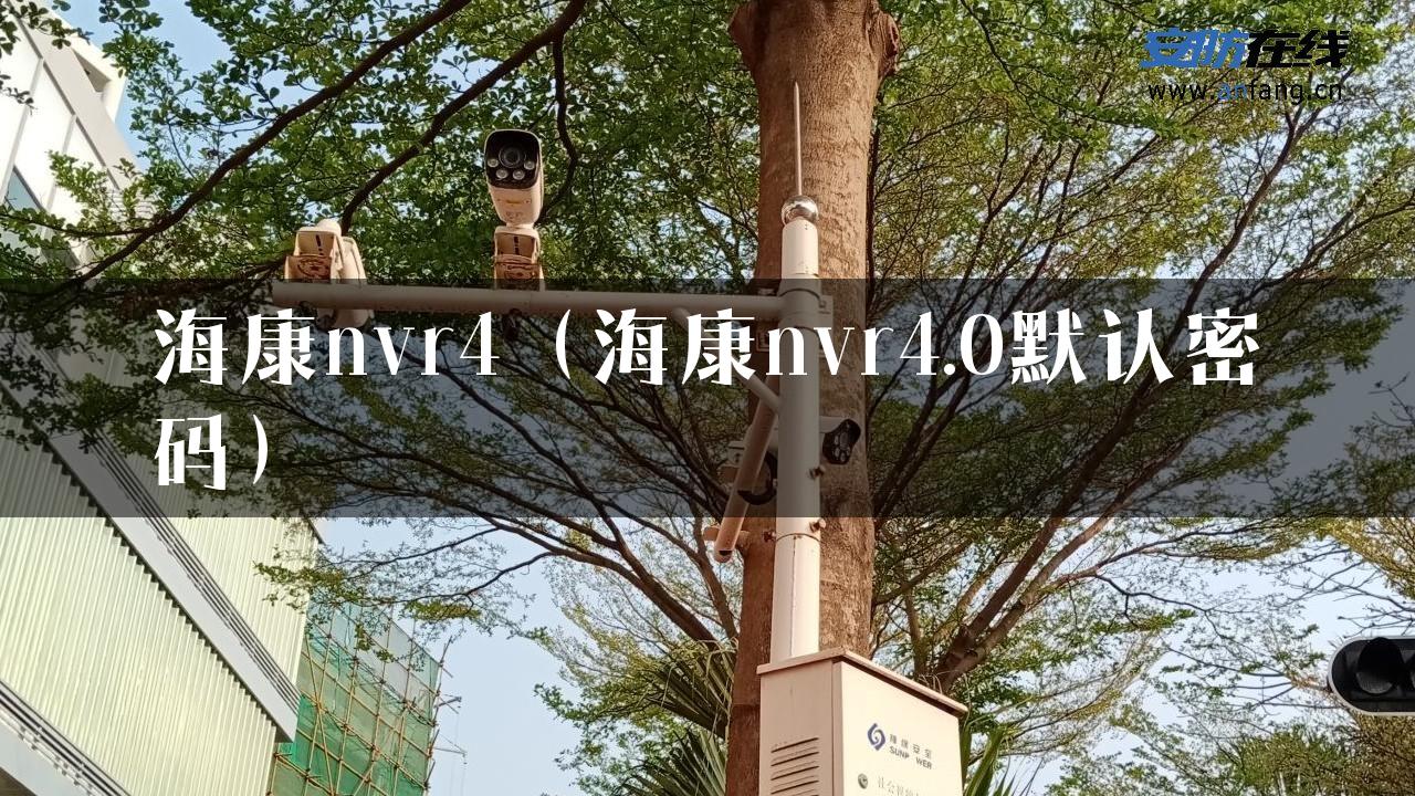 海康nvr4（海康nvr4.0默认密码）