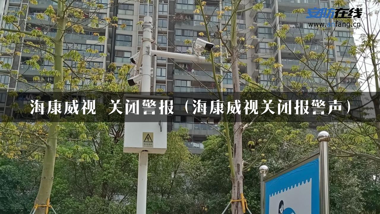 海康威视 关闭警报（海康威视关闭报警声）