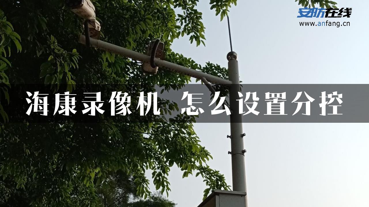 海康录像机 怎么设置分控