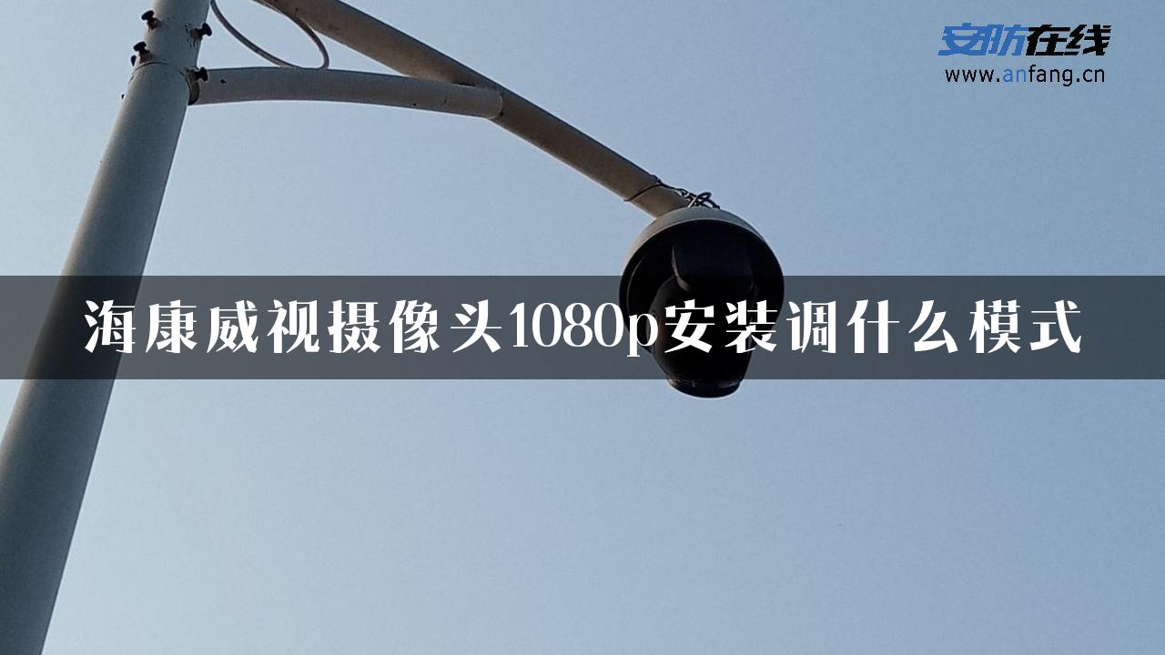 海康威视摄像头1080p安装调什么模式