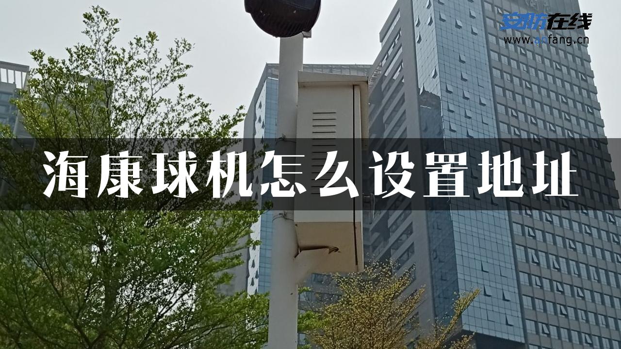 海康球机怎么设置地址