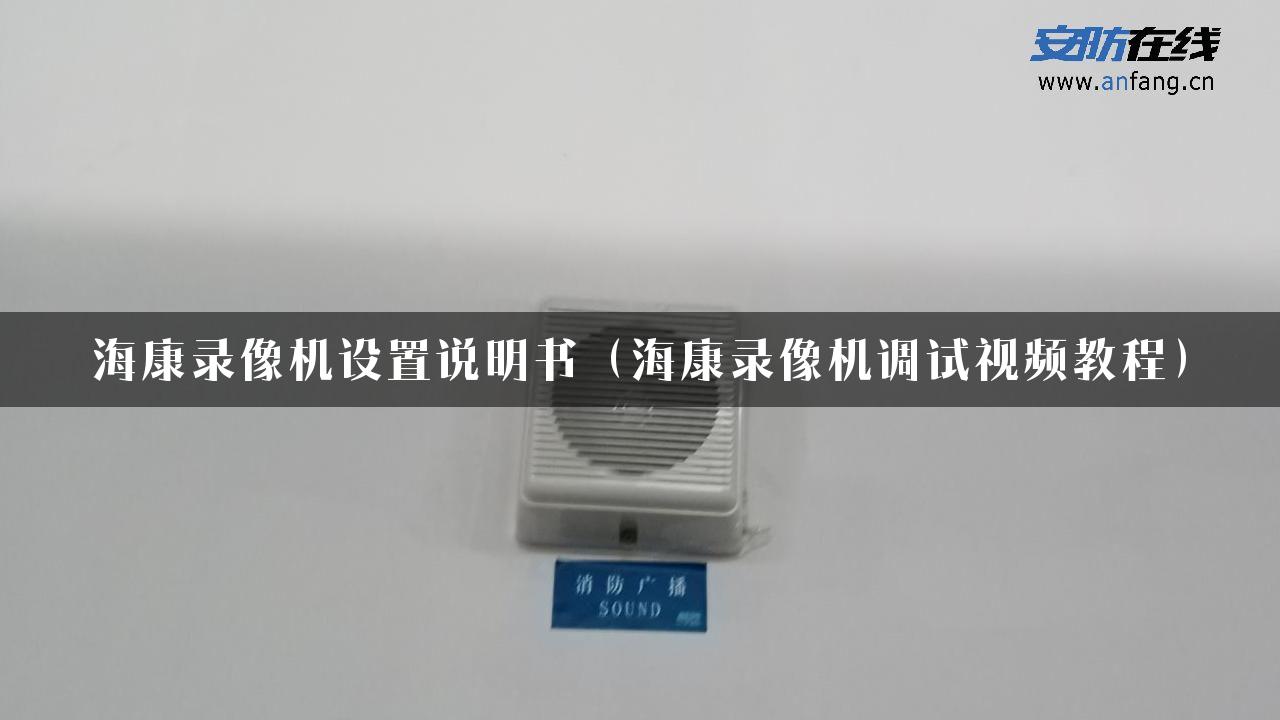 海康录像机设置说明书（海康录像机调试视频教程）