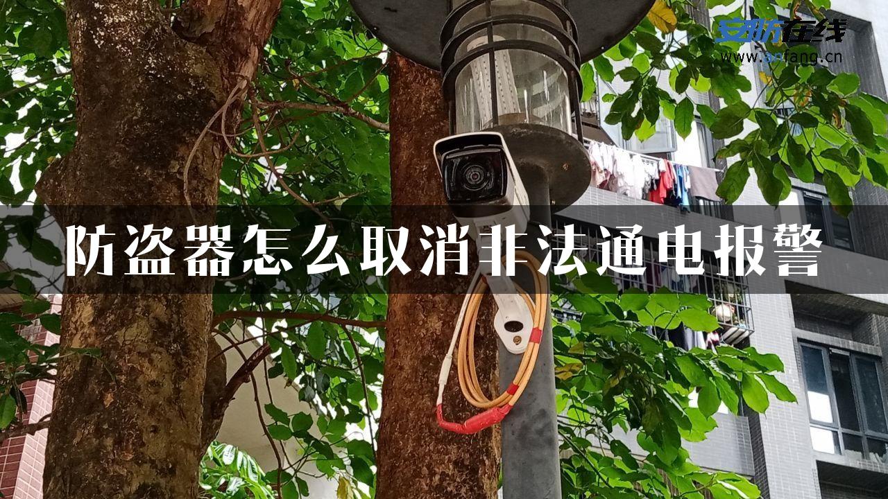 防盗器怎么取消非法通电报警