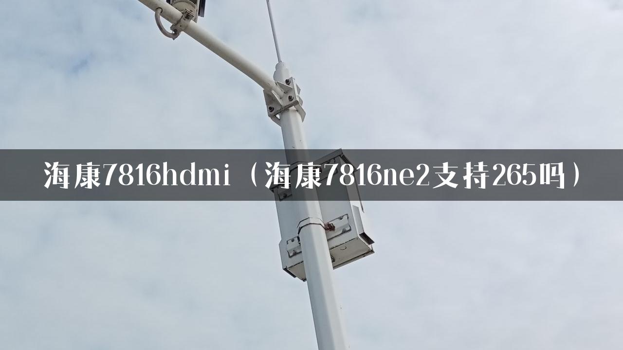 海康7816hdmi（海康7816ne2支持265吗）