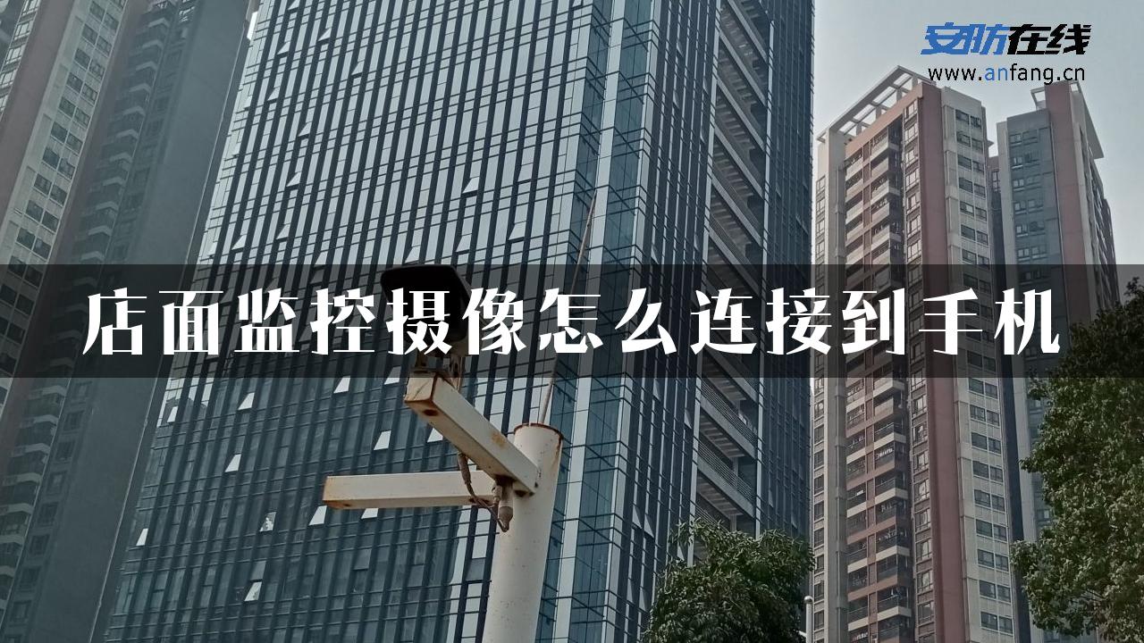 店面监控摄像怎么连接到手机