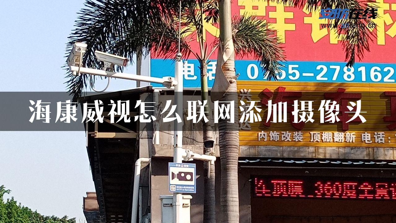 海康威视怎么联网添加摄像头