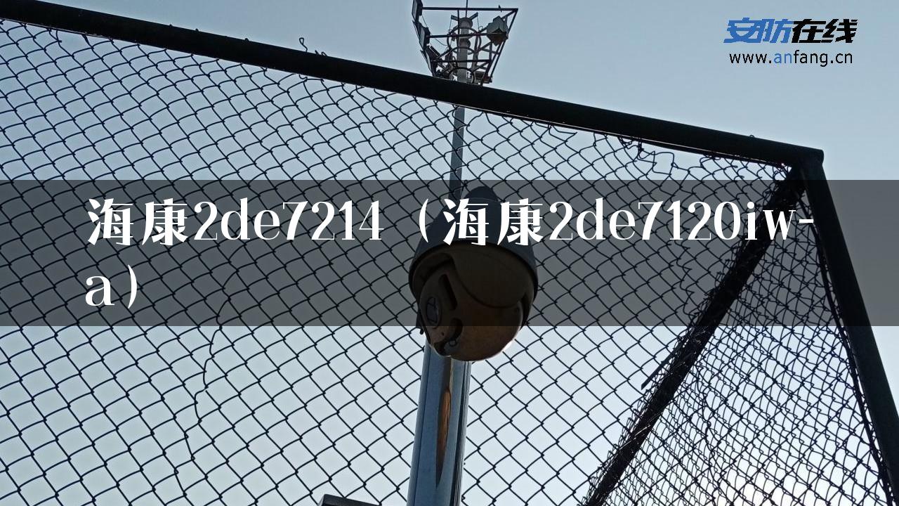 海康2de7214（海康2de7120iw-a）