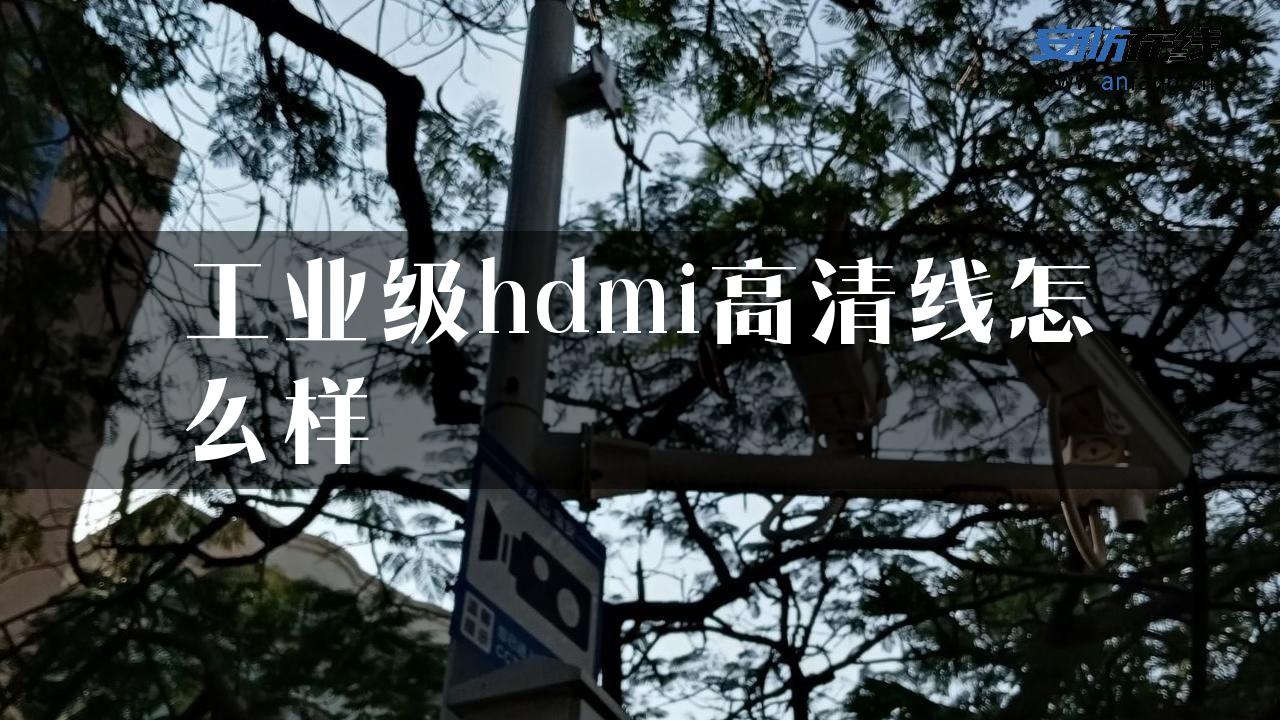 工业级hdmi高清线怎么样