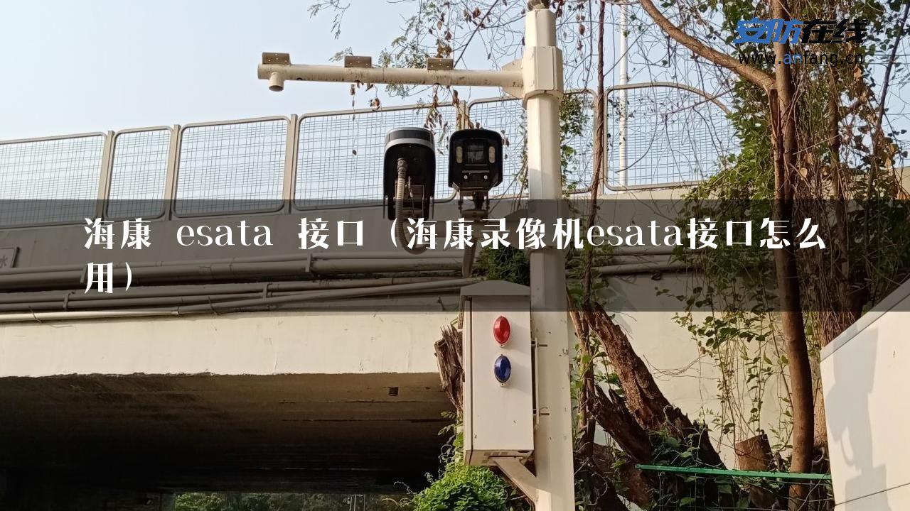 海康 esata 接口（海康录像机esata接口怎么用）