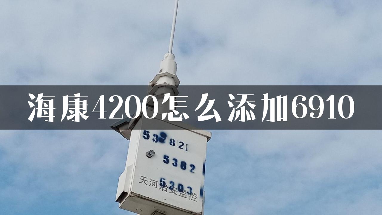 海康4200怎么添加6910