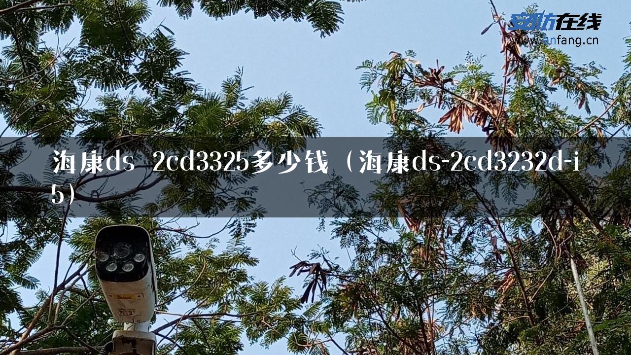 海康ds 2cd3325多少钱（海康ds-2cd3232d-i5）