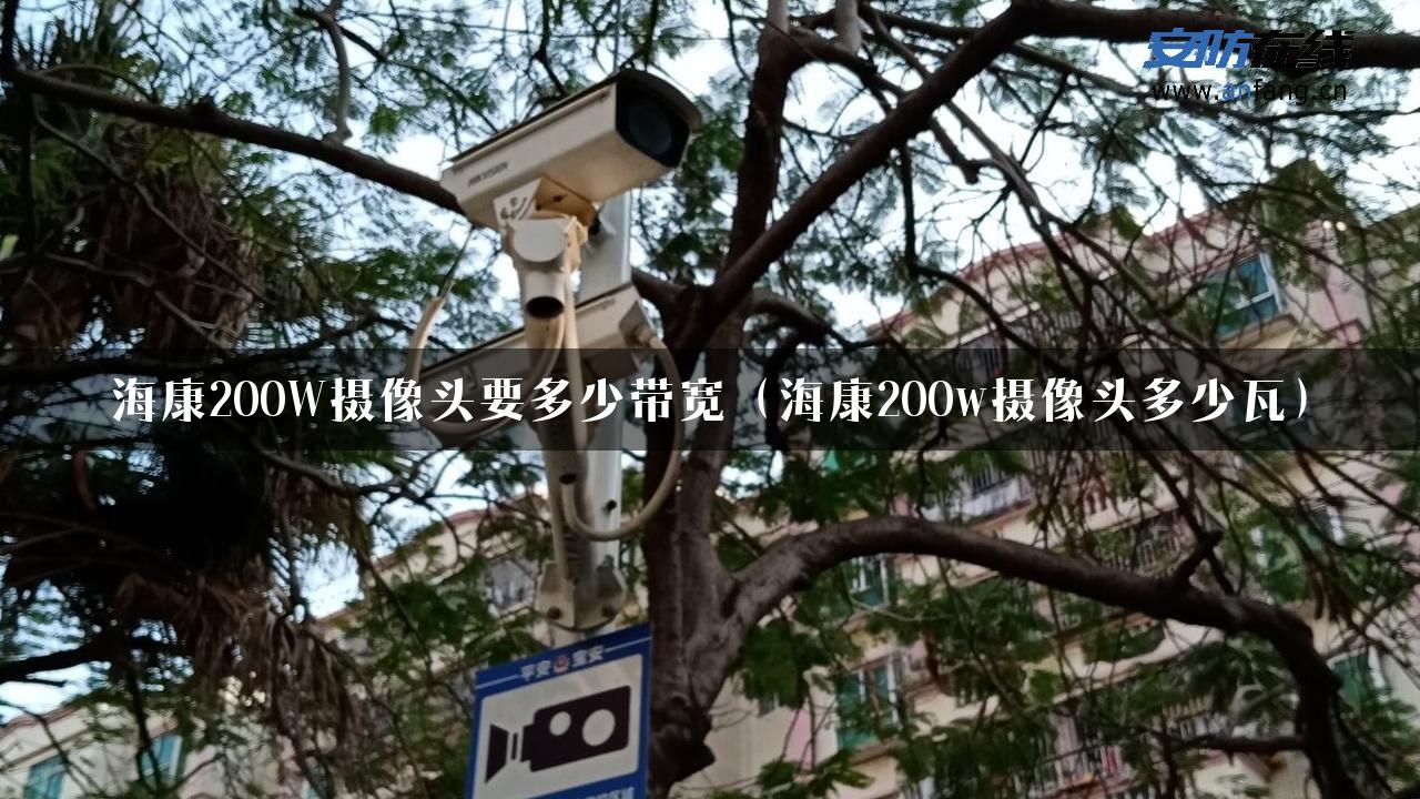 海康200W摄像头要多少带宽（海康200w摄像头多少瓦）