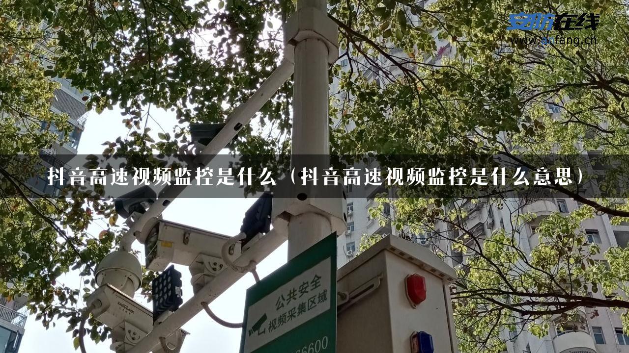 抖音高速视频监控是什么（抖音高速视频监控是什么意思）