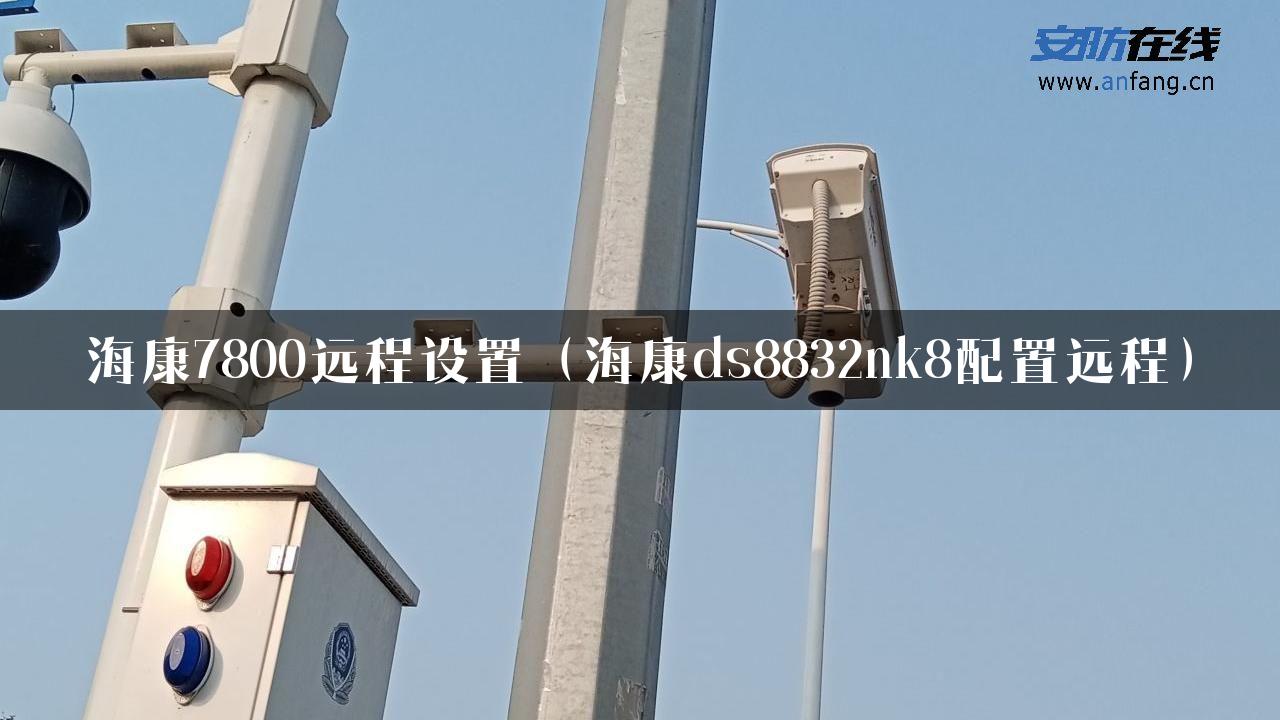 海康7800远程设置（海康ds8832nk8配置远程）