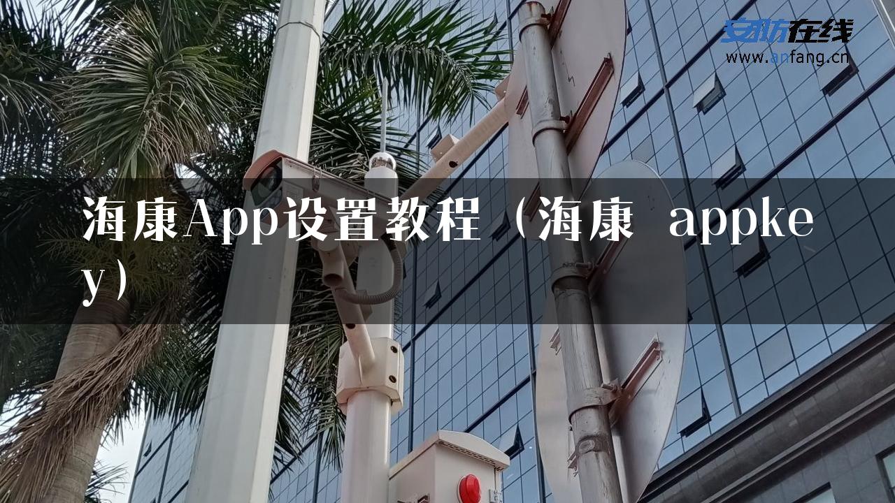 海康App设置教程（海康 appkey）