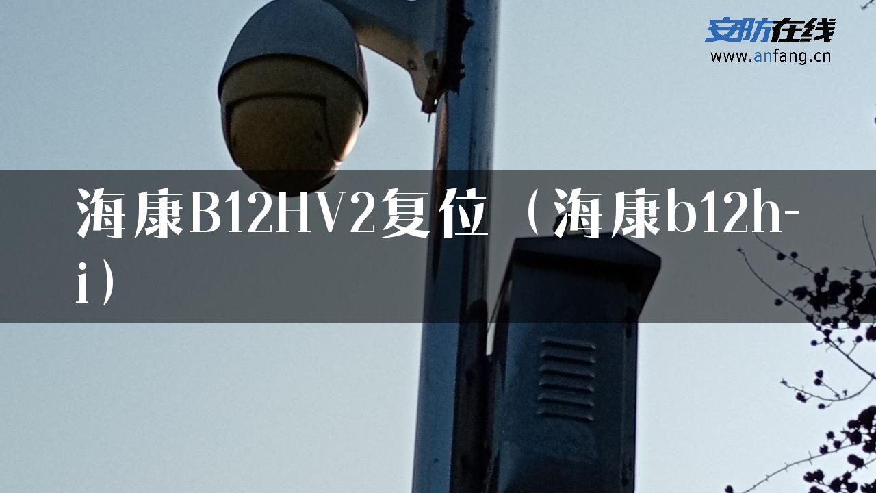 海康B12HV2复位（海康b12h-i）