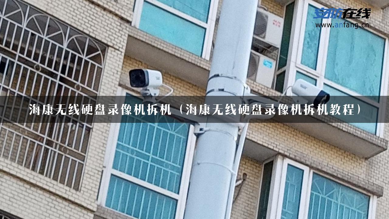 海康无线硬盘录像机拆机（海康无线硬盘录像机拆机教程）