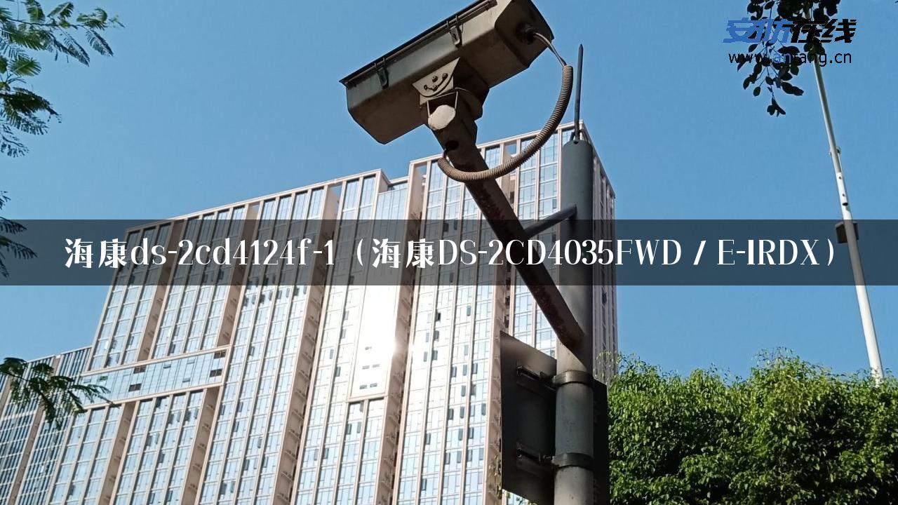 海康ds-2cd4124f-1（海康DS-2CD4035FWD／E-IRDX）