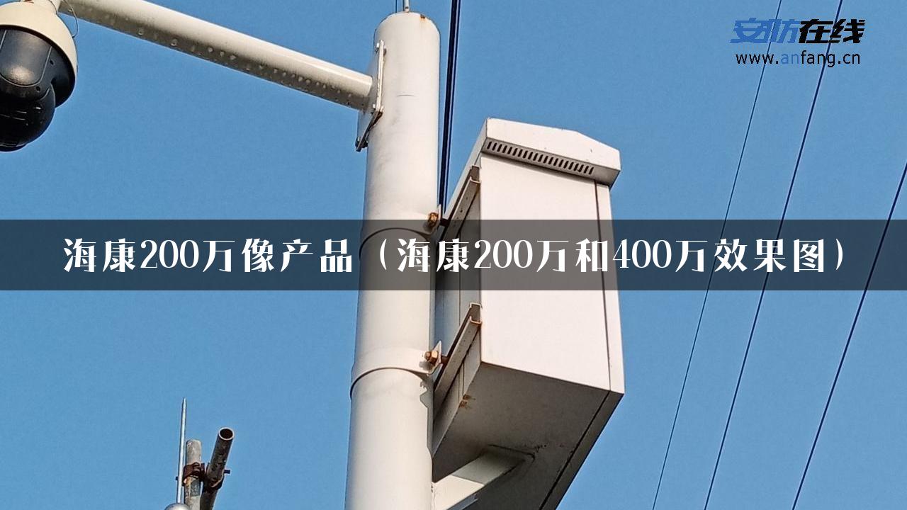 海康200万像产品（海康200万和400万效果图）