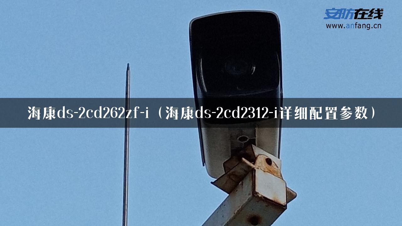 海康ds-2cd262zf-i（海康ds-2cd2312-i详细配置参数）