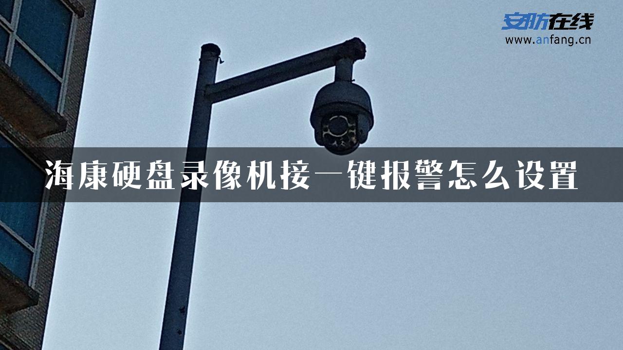 海康硬盘录像机接一键报警怎么设置