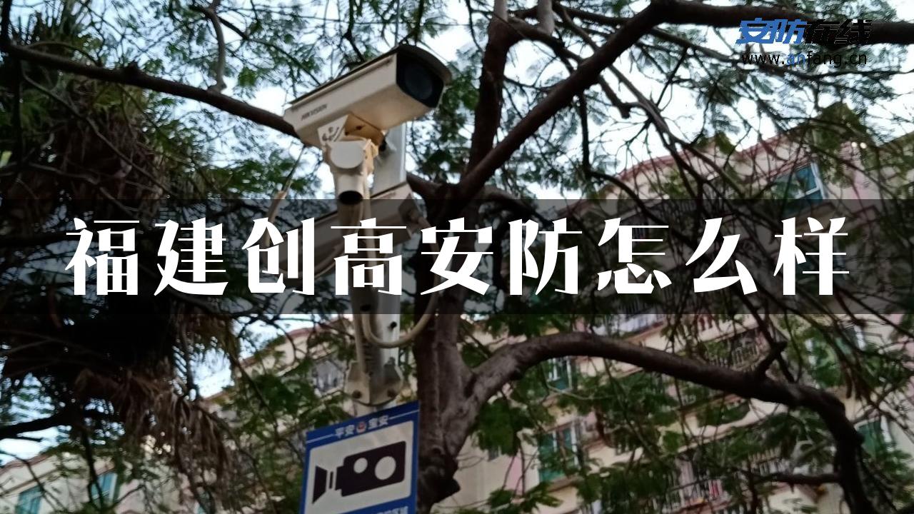 福建创高安防怎么样