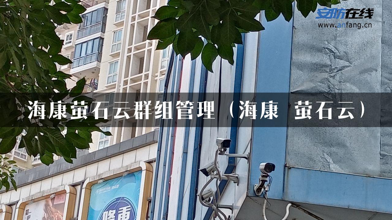 海康萤石云群组管理（海康 萤石云）