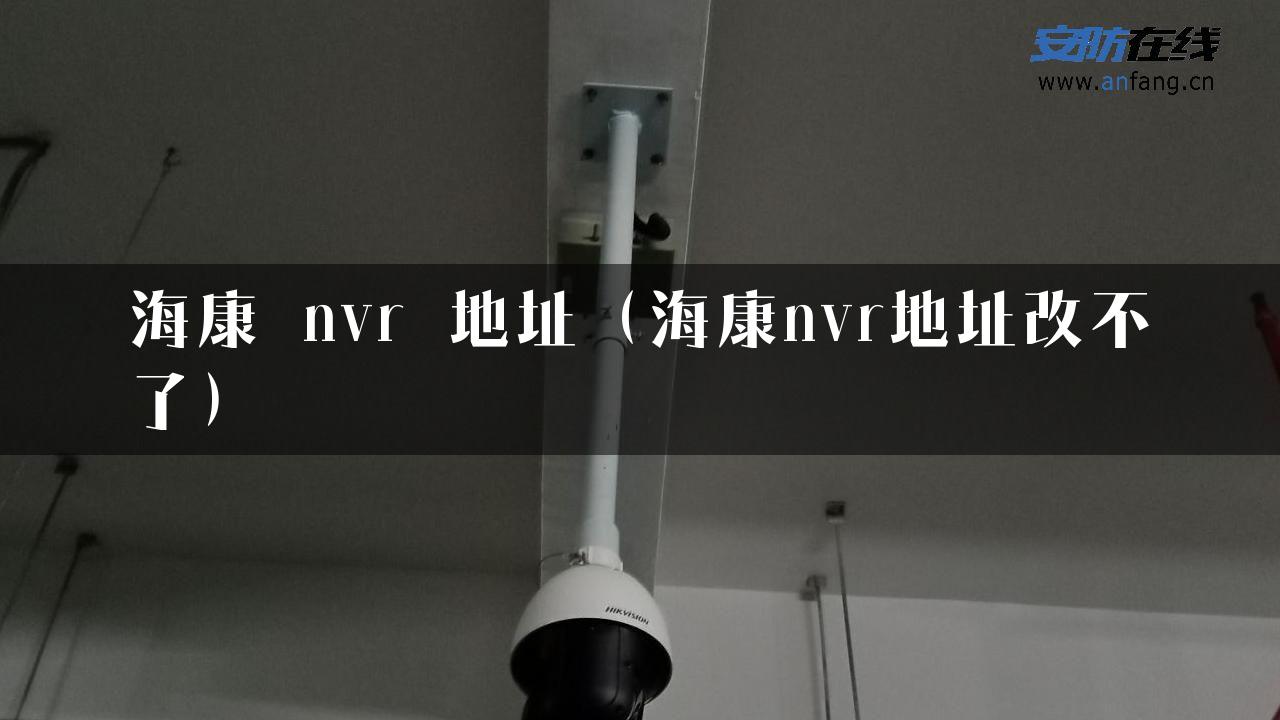 海康 nvr 地址（海康nvr地址改不了）