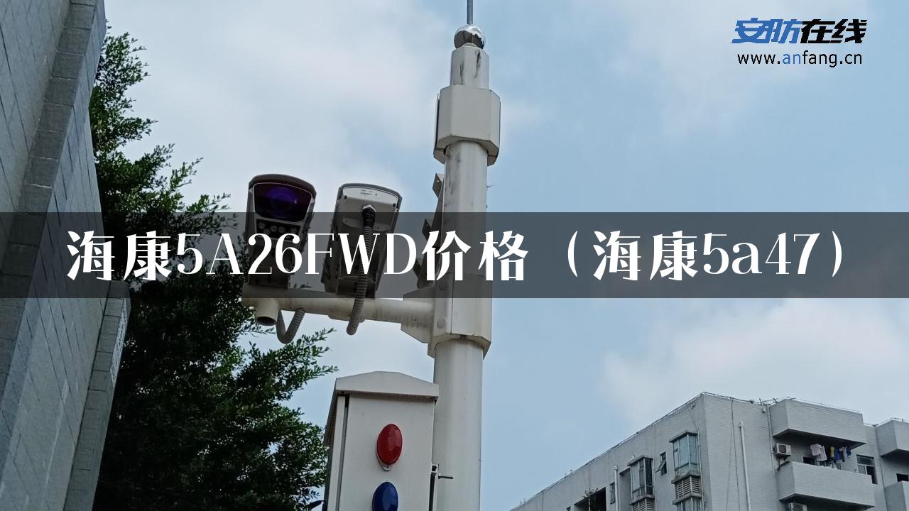 海康5A26FWD价格（海康5a47）