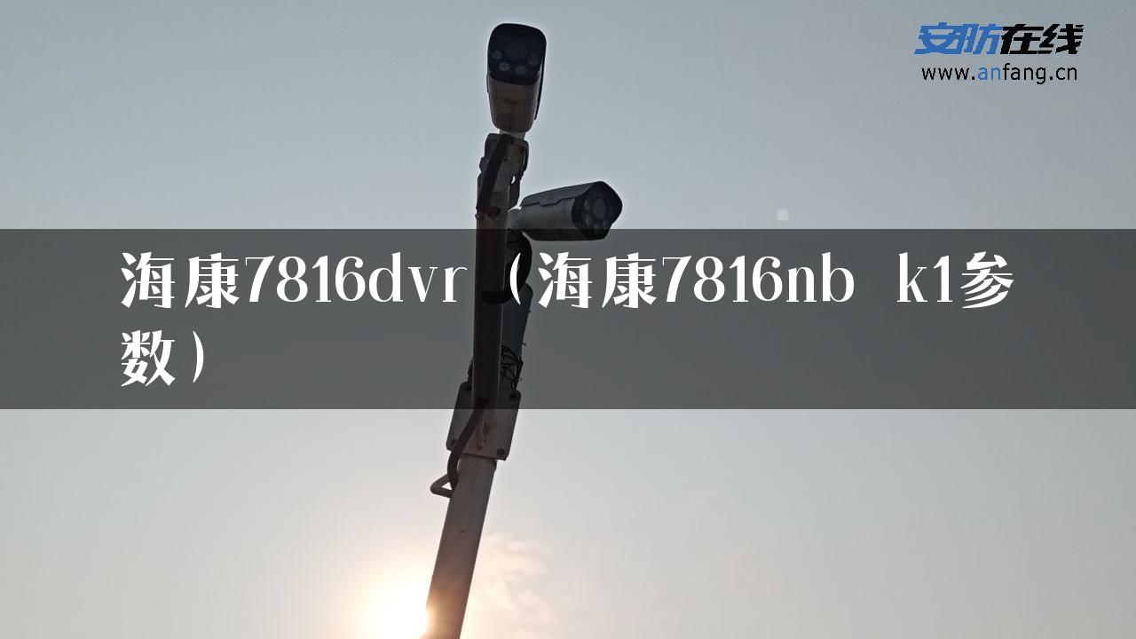 海康7816dvr（海康7816nb k1参数）