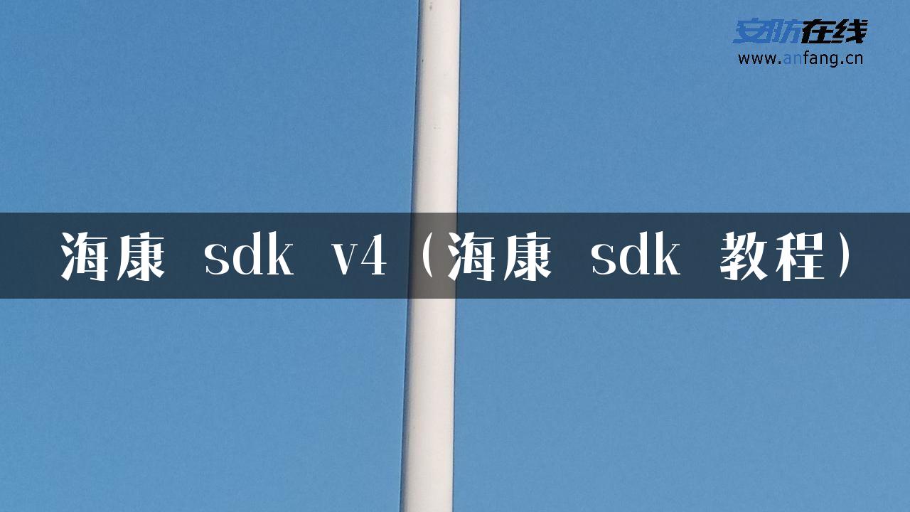 海康 sdk v4（海康 sdk 教程）