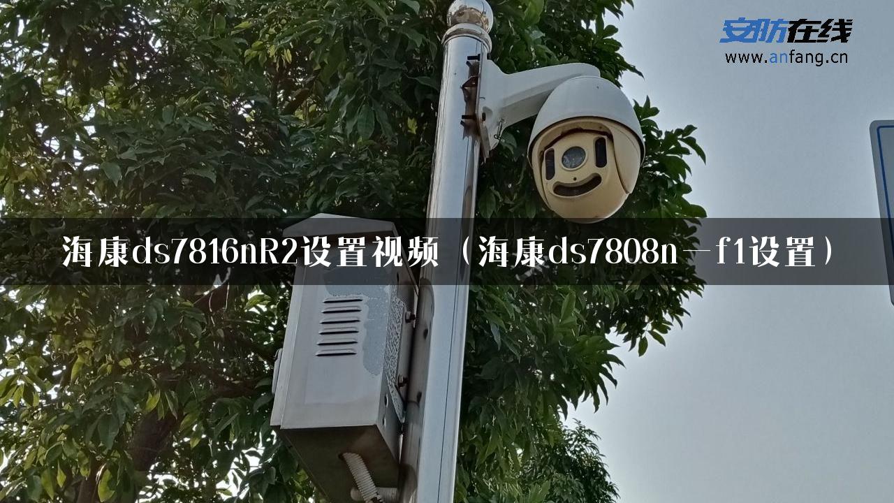 海康ds7816nR2设置视频（海康ds7808n—f1设置）