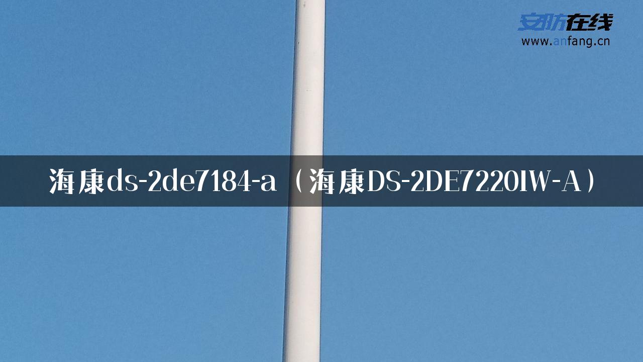 海康ds-2de7184-a（海康DS-2DE7220IW-A）