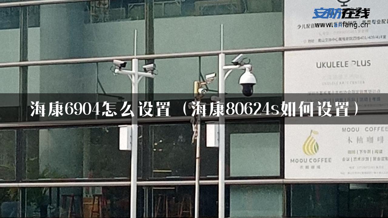 海康6904怎么设置（海康80624s如何设置）