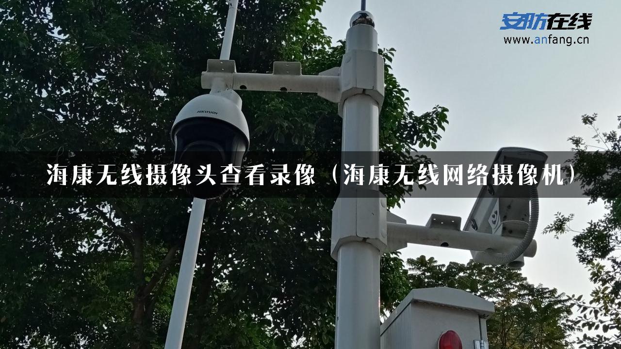 海康无线摄像头查看录像（海康无线网络摄像机）