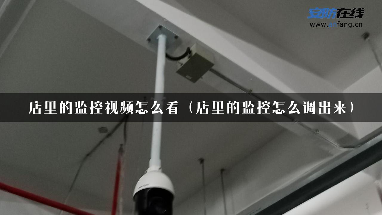 店里的监控视频怎么看（店里的监控怎么调出来）