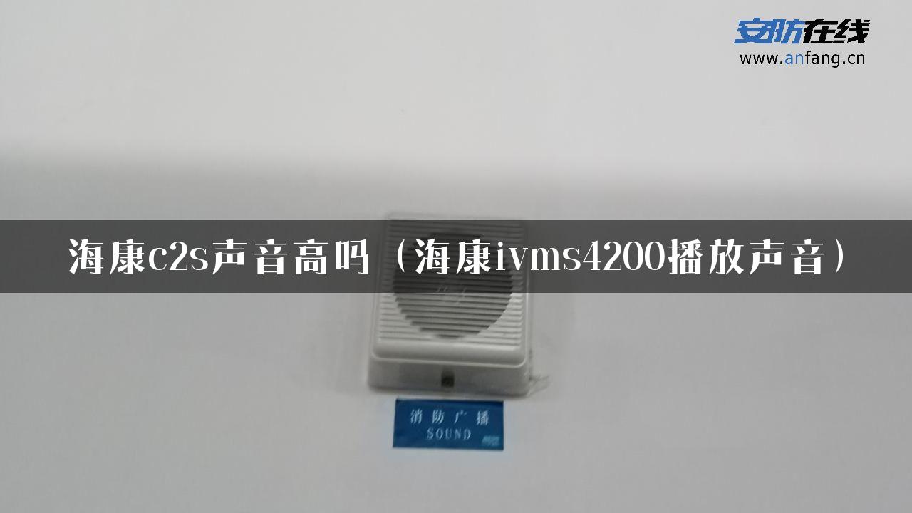 海康c2s声音高吗（海康ivms4200播放声音）